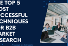 The Top 5 Most Successful Techniques for B2B Market Research